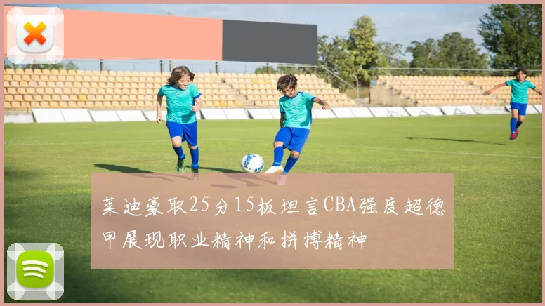 莱迪豪取25分15板坦言CBA强度超德甲展现职业精神和拼搏精神